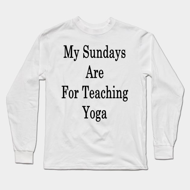My Sundays Are For Teaching Yoga Long Sleeve T-Shirt by supernova23
